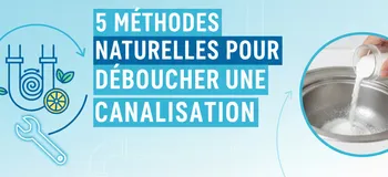 5 méthodes naturelles pour déboucher une canalisation